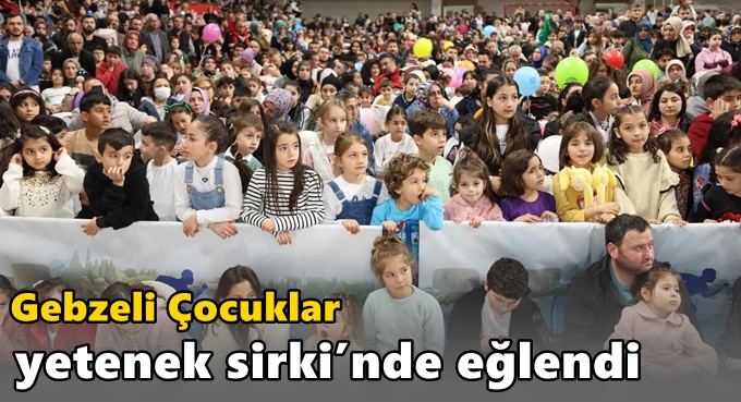 Gebzeli Çocuklar Yetenek Sirki’nde Eğlendi