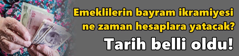 Emeklilerin bayram ikramiyesi ne zaman hesaplara yatacak? Tarih belli oldu!