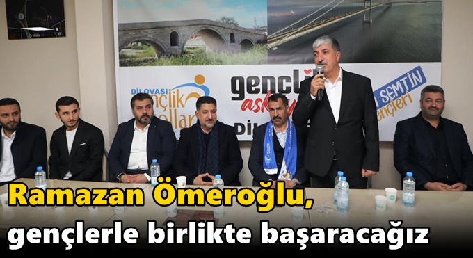 Ömeroğlu, “Gençlerle birlikte başaracağız”