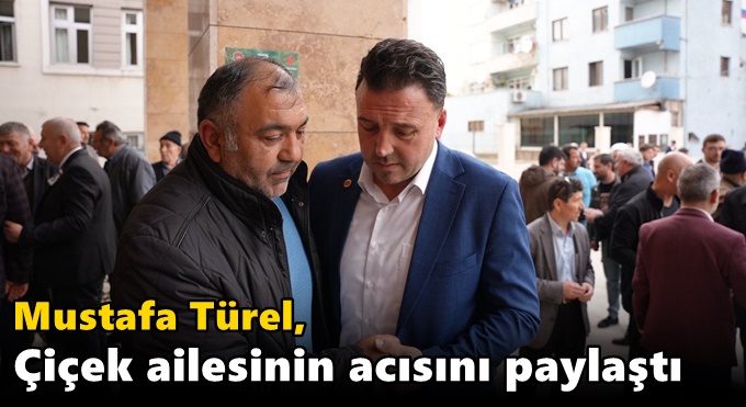 Türel, Çiçek ailesinin acısını paylaştı