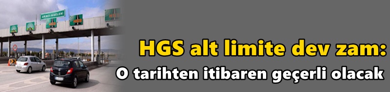 HGS alt limite dev zam: O tarihten itibaren geçerli olacak
