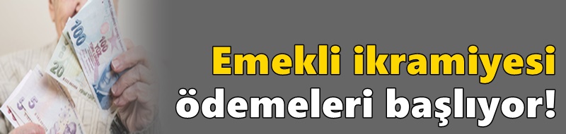 Emekli ikramiyesi ödemeleri başlıyor!