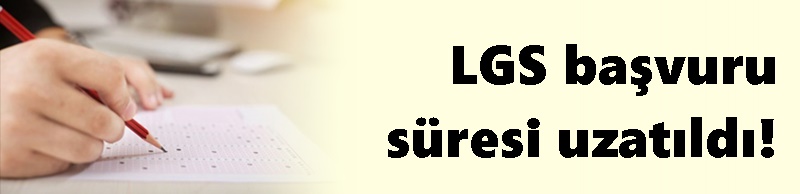 LGS başvuru süresi uzatıldı!