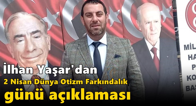 İlhan Yaşar'dan 2 Nisan Dünya Otizm Farkındalık Günü açıklaması