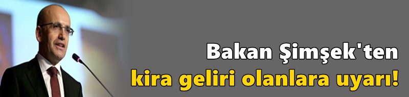 Bakan Şimşek'ten kira geliri olanlara uyarı!