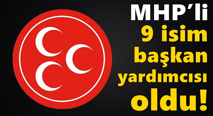 MHP’li 9 isim başkan yardımcısı oldu!
