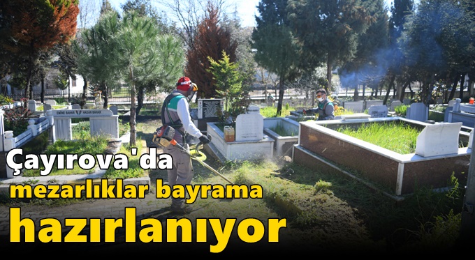 Çayırova’da mezarlıklar bayrama hazırlanıyor