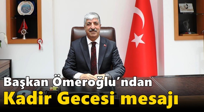 Başkan Ömeroğlu’ndan Kadir Gecesi mesajı