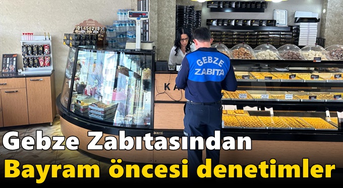 Gebze Zabıtasından Bayram Öncesi Denetimler