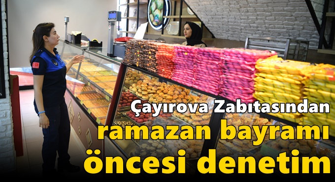 Zabıtadan Ramazan Bayramı öncesi denetim