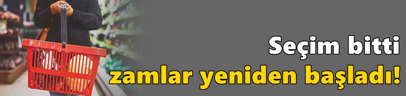 Seçim bitti zamlar yeniden başladı!