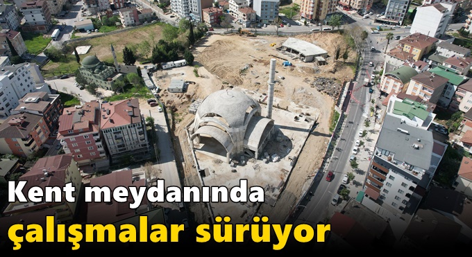 Kent meydanında çalışmalar sürüyor