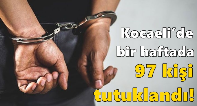 Kocaeli’de bir haftada 97 kişi tutuklandı!