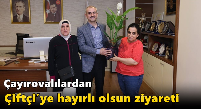 Çayırovalılardan Çiftçi’ye hayırlı olsun ziyareti