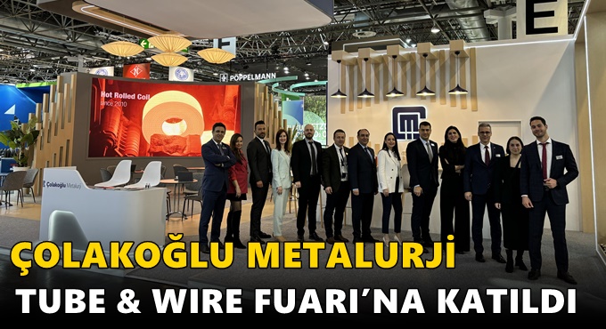ÇOLAKOĞLU METALURJİ TUBE & WIRE FUARI’NA KATILDI