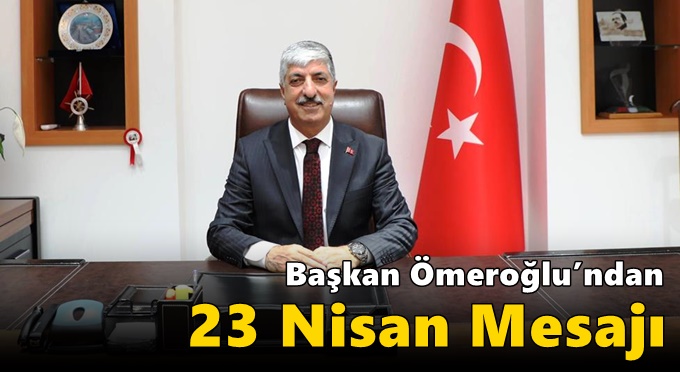 Başkan Ömeroğlu’ndan 23 Nisan Mesajı