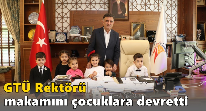 GTÜ Rektörü Makamını Çocuklara Devretti