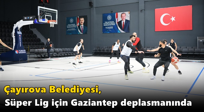 Çayırova Belediyesi, Süper Lig için Gaziantep deplasmanında