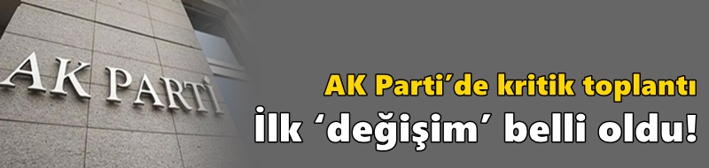 AK Parti’de kritik toplantı!