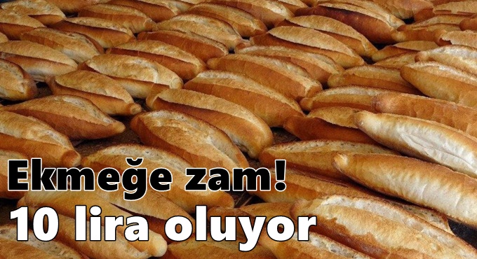 Ekmeğe zam! 10 lira oluyor
