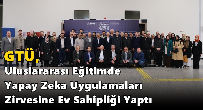 GTÜ, Uluslararası Eğitimde Yapay Zeka Uygulamaları Zirvesine Ev Sahipliği Yaptı