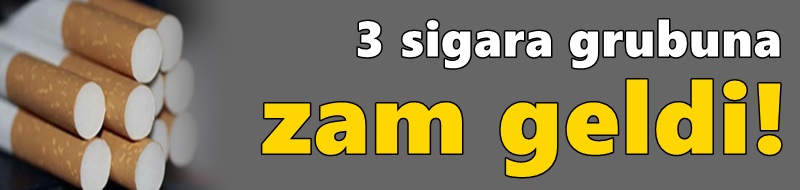 3 sigara grubuna zam geldi!