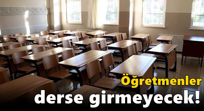 Öğretmenler derse girmeyecek!