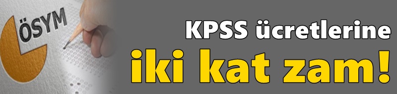 KPSS ücretlerine iki kat zam!