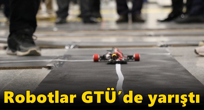 Robotlar GTÜ’de yarıştı