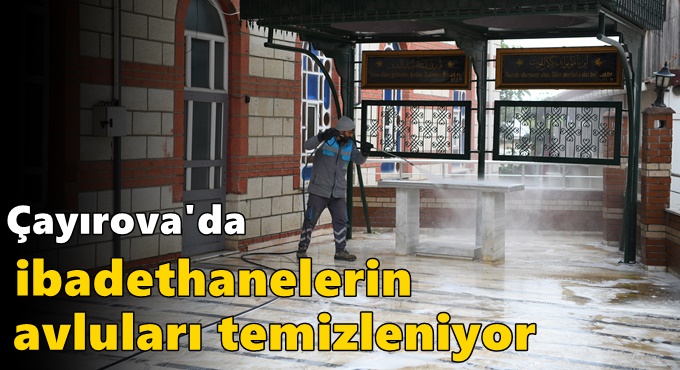 Çayırova’da ibadethanelerin avluları temizleniyor