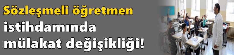 Sözleşmeli öğretmen istihdamında mülakat değişikliği!