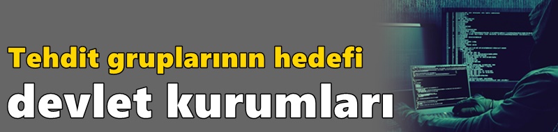 Tehdit gruplarının hedefi  devlet kurumları