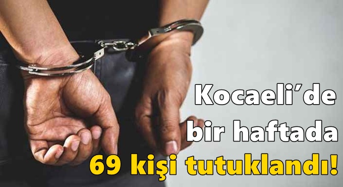 Kocaeli’de bir haftada 69 kişi tutuklandı!