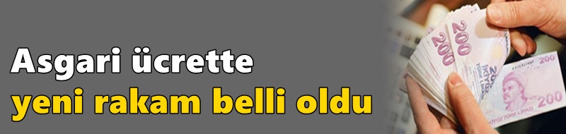 Asgari ücrette yeni rakam belli oldu