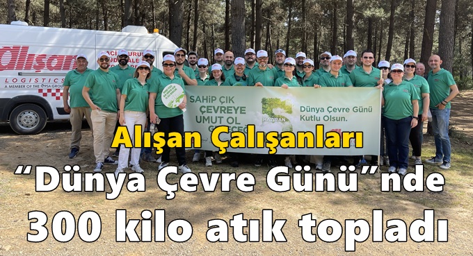 Alışan Çalışanları “Dünya Çevre Günü”nde 300 Kilo Atık Topladı