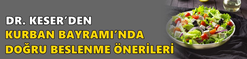 DR. KESER’DEN KURBAN BAYRAMI’NDA DOĞRU BESLENME ÖNERİLERİ