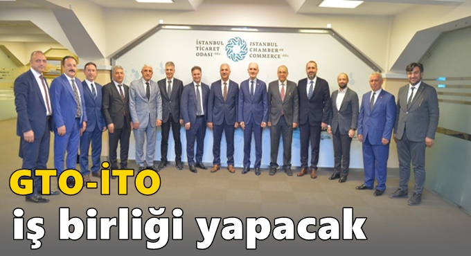 GTO-İTO iş birliği yapacak