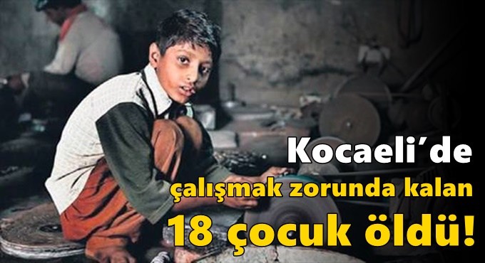 Kocaeli’de çalışmak zorunda kalan 18 çocuk öldü!
