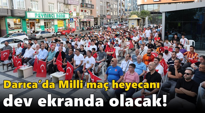 Darıca’da Milli maç heyecanı dev ekranda olacak!