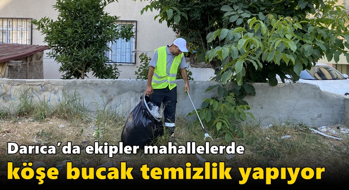 Darıca’da ekipler mahallelerde köşe bucak temizlik yapıyor
