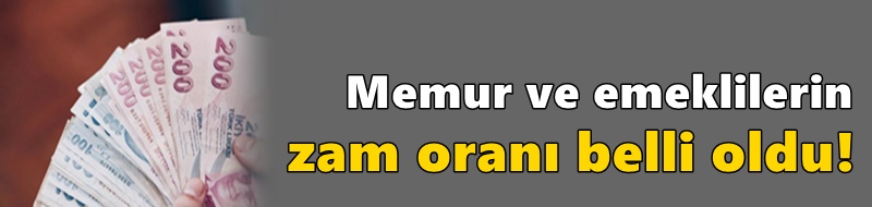 Memur ve emeklilerin zam oranı belli oldu!