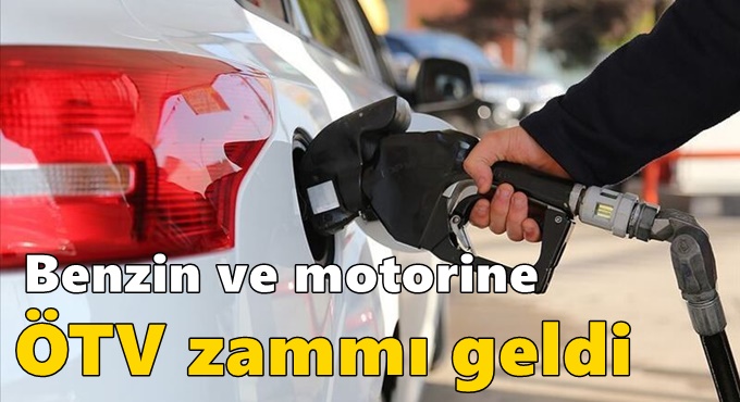Benzin ve motorine ÖTV zammı geldi