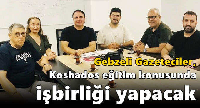 GEBZELİ GAZETECİLER, KOSHADOS EĞİTİMLER KONUSUNDA İŞBİRLİĞİ YAPACAK