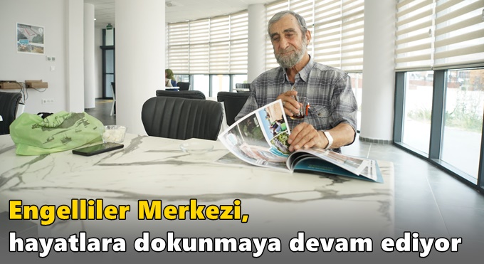 Engelliler Merkezi, hayatlara dokunmaya devam ediyor