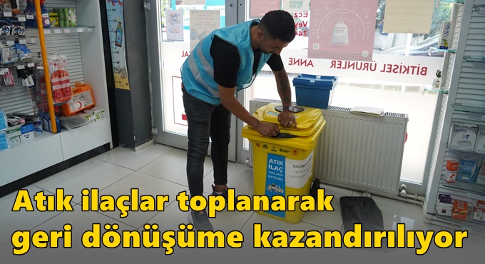 Atık ilaçlar toplanarak geri dönüşüme kazandırılıyor