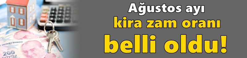 Ağustos ayı kira zam oranı belli oldu!