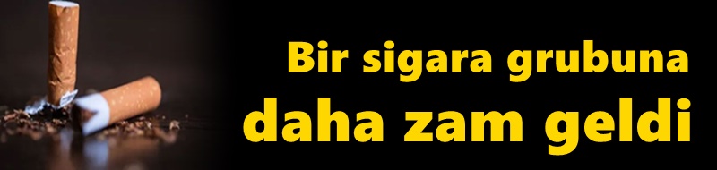 Bir sigara grubuna daha zam geldi
