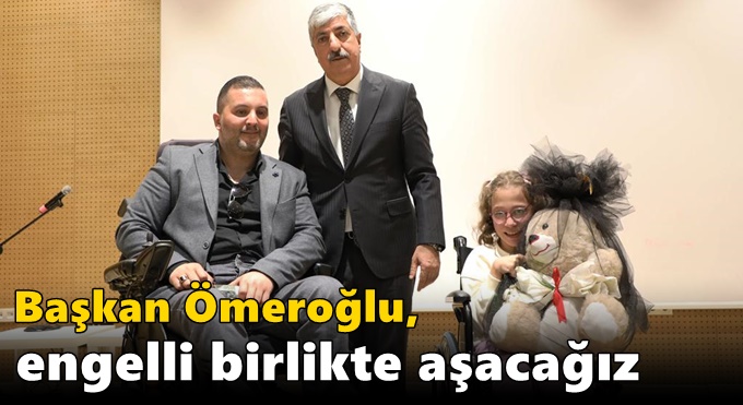 Başkan Ömeroğlu,engelleri birlikte aşacağız