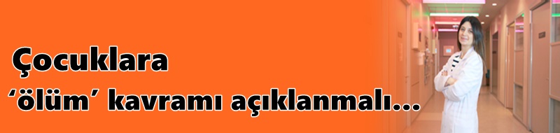Çocuklara ‘ölüm’ kavramı açıklanmalı…