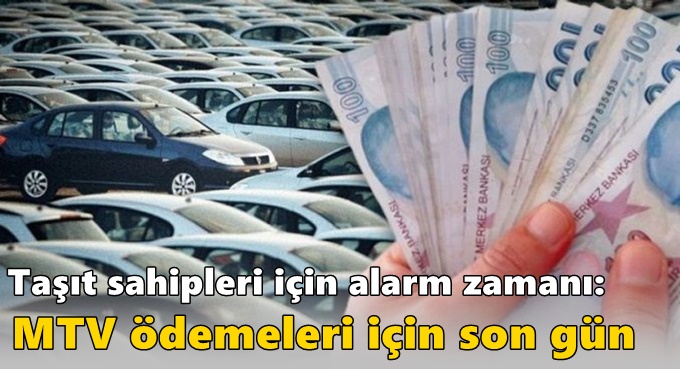 Taşıt sahipleri için alarm zamanı: MTV ödemeleri için son gün